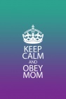 Keep Calm and Obey Mom